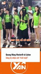 QUANG HÙNG MASTERD và LYHAN từng bị nhận xét “TRÔI TUỘT”