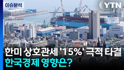 [이슈ON] 한미 관세 '15%' 극적 타결...한국경제 영향은? / YTN