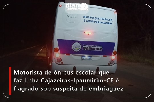 Motorista de ônibus escolar que faz linha Cajazeiras-Ipaumirim-CE é flagrado sob suspeita de embriaguez