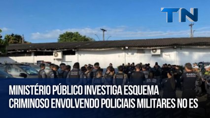 Ministério Público investiga esquema criminoso envolvendo policiais militares no ES