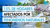 Impactan fenómenos naturales a 15% de hogares del país