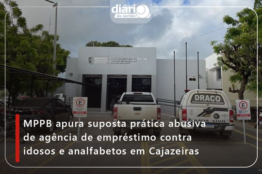 MPPB apura suposta prática abusiva de agência de empréstimo contra idosos e analfabetos em Cajazeiras