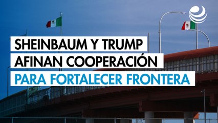 Sheinbaum y Trump afinan cooperación bilateral para fortalecer la seguridad fronteriza
