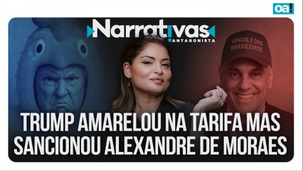 Trump amarelou na tarifa mas sancionou Alexandre de Moraes | Narrativas #453 com Madeleine Lacsko