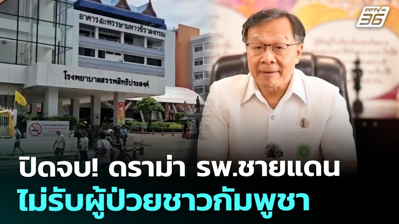 ปิดจบ! ดราม่า รพ.ชายแดนไม่รับผู้ป่วยชาวกัมพูชา...