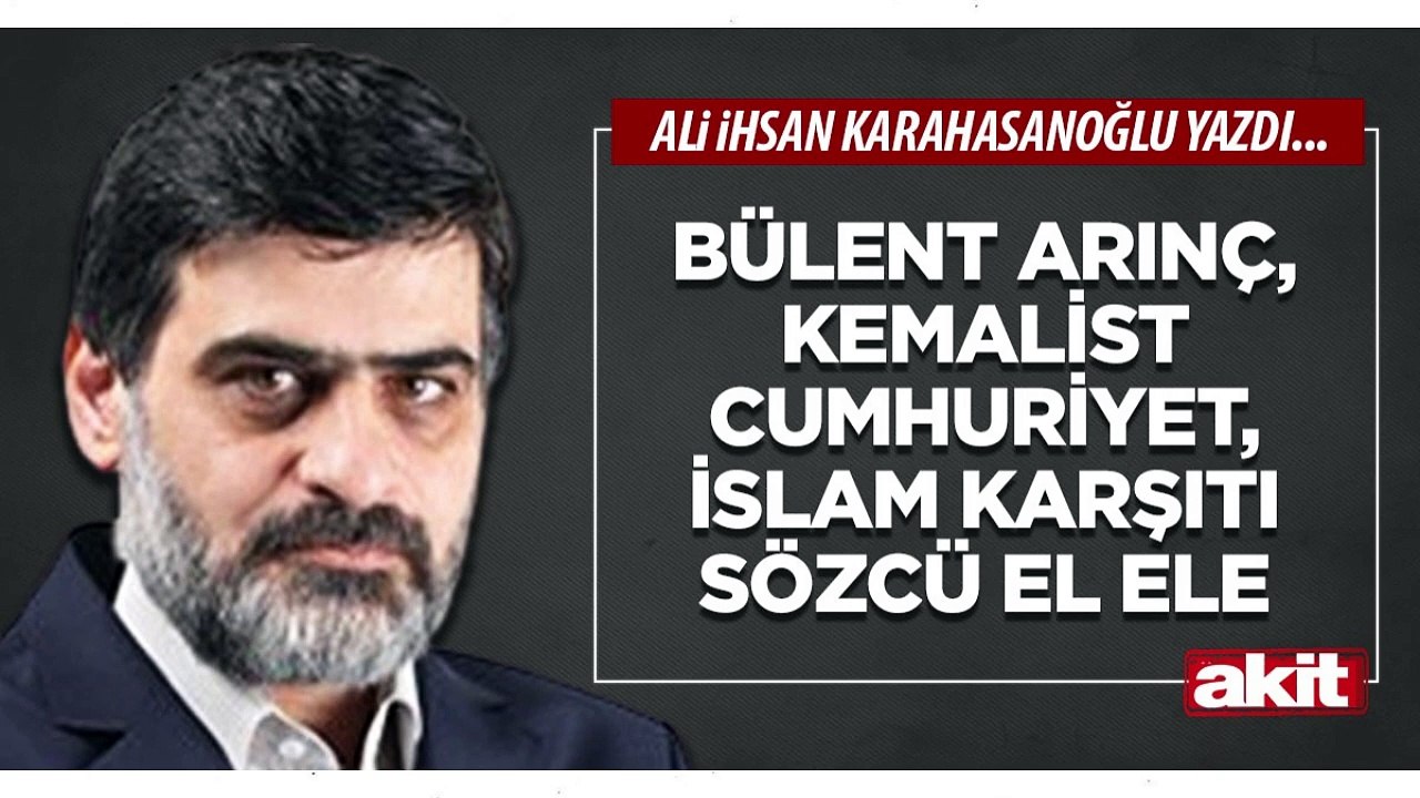 Ali Karahasanoğlu: Bülent Arınç, kemalist Cumhuriyet, İslam karşıtı Sözcü el ele