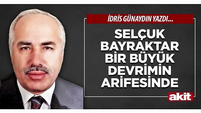 İdris Günaydın: Selçuk Bayraktar bir büyük devrimin arifesinde