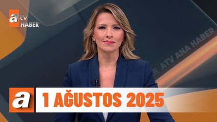 atv Ana Haber | 1 Ağustos 2025