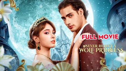Never Reject A Wolf Princess (2025) - Full Movie