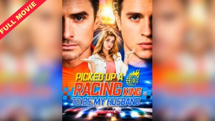 Picked Up A Racing King To Be My Husband - Full Movie
