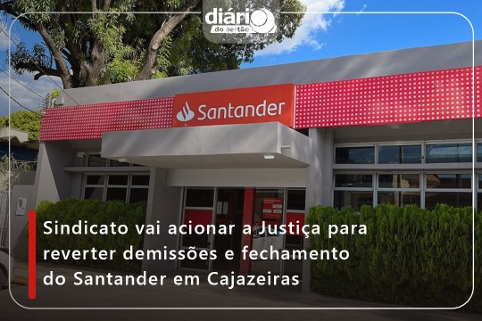 Sindicato vai acionar a Justiça para reverter demissões e fechamento do Santander em Cajazeiras
