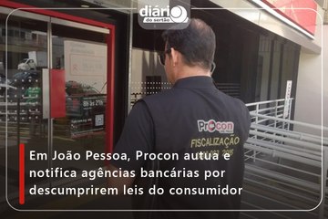 Em João Pessoa, Procon autua e notifica agências bancárias por descumprirem leis do consumidor