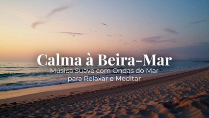 Calma à Beira-Mar | Música Suave com Ondas do Mar para Relaxar e Meditar