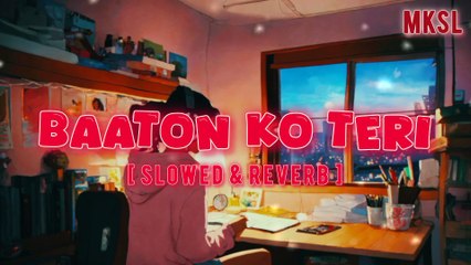 Baaton ko teri | Slowed & Reverb Song | MKSL
