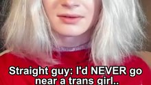Straight guy: I'd NEVER go near a trans girl..