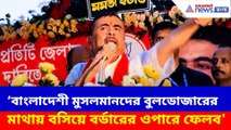 বাংলাদেশী মুসলমানদের বুলডোজারের মাথায় বসিয়ে বর্ডারের ওপারে ফেলব, হুঙ্কার শুভেন্দুর