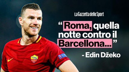 Dzeko ricorda Roma-Barcellona: "Non era facile crederci, ma l'Olimpico..."