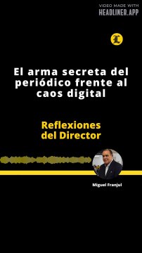 Reflexiones del Director | El arma secreta del periódico frente al caos digital