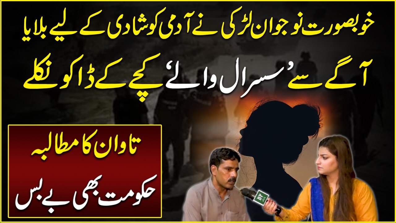 Khubsurat nojawan larki ne admi ko Shadi k liye bulaya, agay se ‘susraal walay’ kachay k daku niklay, tawaan ka mutalba, hakumat b bey bas…
