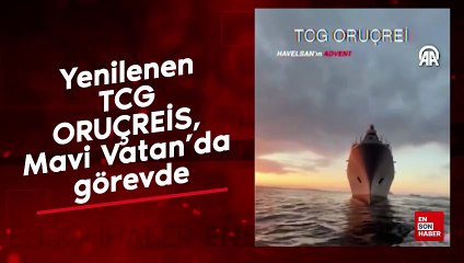 Yenilenen TCG ORUÇREİS, Mavi Vatan’da görevde