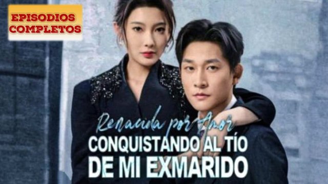Renacida por amor Conquistando al tio de mi exmarido (Doblado) Completo en Español