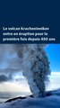 Russie : le volcan Kracheninnikov est entré en éruption pour la première fois en plus de 450 ans