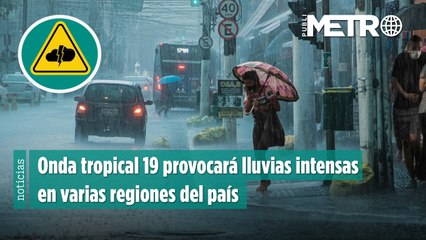 ¡Toma tus precauciones! Onda tropical 19 provocará lluvias intensas en varias regiones del país