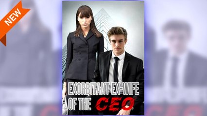 Exorbitant Ex-Wife Of The CEO full short drama