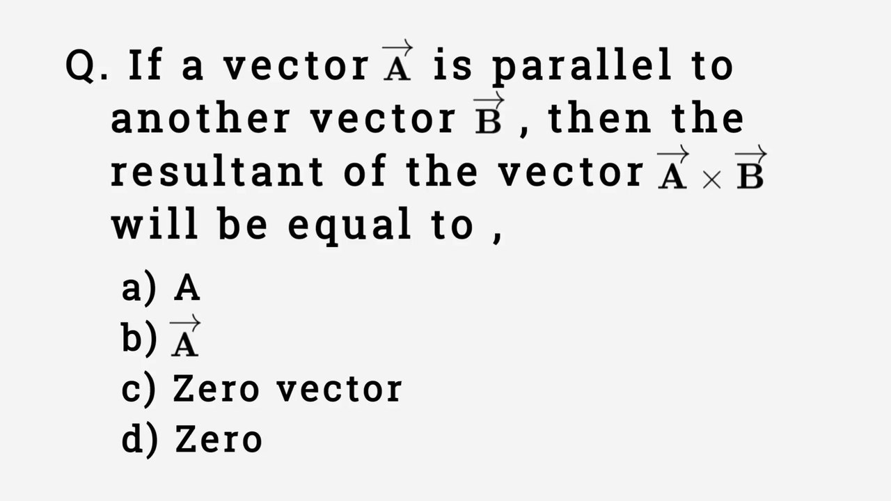If a vector A is parallel to another vector B then the resultant of the vector A×B will be equal to