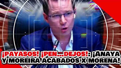 🔥🚨¡PEN…DEJOS! ¡PAYASOS! ¡ANAYA y MOREIRA son PARADOS EN SECO por MORENA con UNAS CLASECITAS!