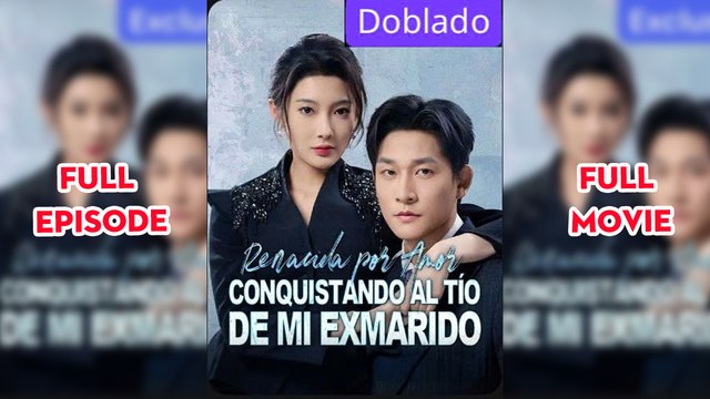 Renacida por amor Conquistando al tio de mi exmarido (Doblado) Completo en Español