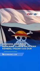 BENDERA ONE PIECE BERKIBAR, PUBLIK INGATKAN KEMBALI PESAN GUS DUR