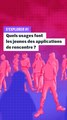 Quels usages font les jeunes des applications de rencontre ?