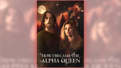 How I Became The Alpha Queen full short drama
