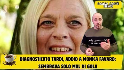 Diagnosticato tardi, addio a Monica Favaro sembrava solo mal di gola