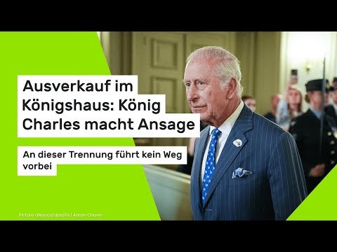 Ausverkauf im Königshaus: König Charles macht Ansage - an dieser Trennung führt kein Weg vorbei