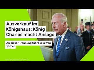 Ausverkauf im Königshaus: König Charles macht Ansage - an dieser Trennung führt kein Weg vorbei