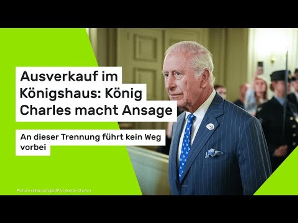 Ausverkauf im Königshaus: König Charles macht Ansage - an dieser Trennung führt kein Weg vorbei