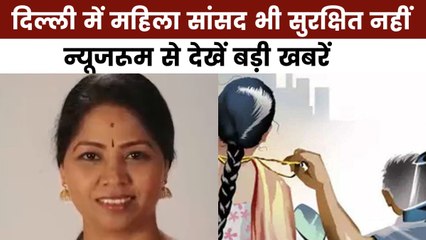 न्यूजरूम: मॉर्निंग वॉक पर निकली थी सांसद, गले से चेन झपट ले गए बदमाश