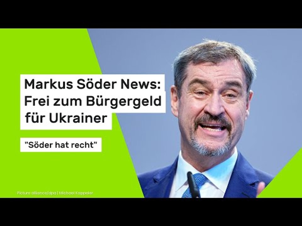 Markus Söder News: Frei zum Bürgergeld für Ukrainer: 'Söder hat recht'