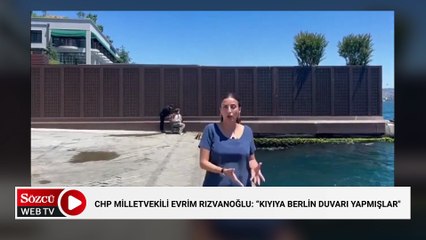 CHP Milletvekili Evrim Rızvanoğlu: “Kıyıya Berlin Duvarı yapmışlar"