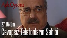 Cevapsız telefonların sahibi - Aşk Oyunu 27. Bölüm