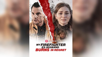 My Firefighter Ex-Husband Burns In Regret