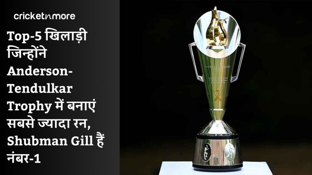 Top-5 खिलाड़ी जिन्होंने Anderson-Tendulkar Trophy में बनाएं सबसे ज्यादा रन, Shubman Gill हैं नंबर-1