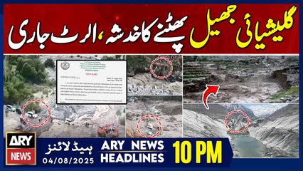 Glacial Lake Outburst Threat in GB - Alert Issued || ARY News 10 PM Headlines || 4th Aug 2025