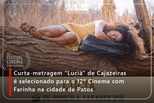 Curta-metragem “Luciá” de Cajazeiras é selecionado para o 12º Cinema com Farinha na cidade de Patos