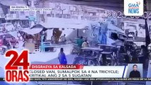 Closed van, sumalpok sa 4 na tricycle; kritikal ang 2 sa 5 sugatan | 24 Oras