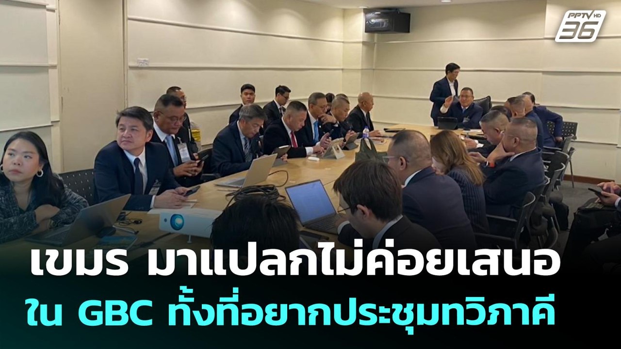 เขมร มาแปลกไม่ค่อยเสนอใน GBC ทั้งที่อยากประชุมท...
