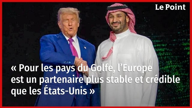 « Pour les pays du Golfe, l’Europe est un partenaire plus stable et crédible que les États-Unis »