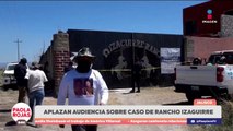 Rancho Izaguirre: Aplazan audiencia del caso
